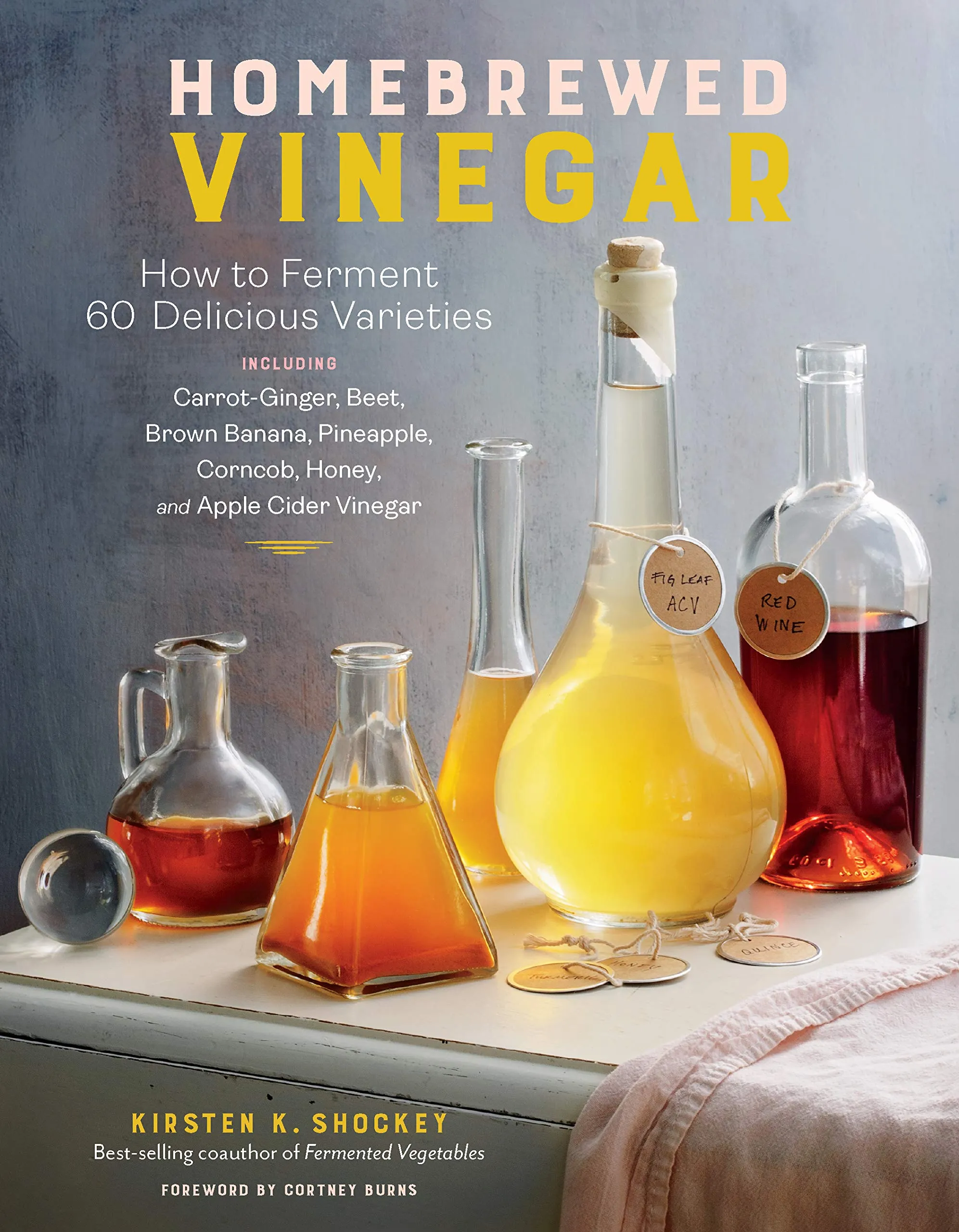 (Fermentation) Kirsten Shockey. Homebrewed Vinegar: How to Ferment 60 Delicious Varieties, Including Carrot-Ginger, Beet, Brown Banana, Pineapple, Corncob, Honey, and Apple Cider Vinegar.